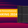 Ranking paneli fotowoltaicznych 2024. • Najlepsze panele fotowoltaiczne w 2024 roku — na co zwrócić uwagę?